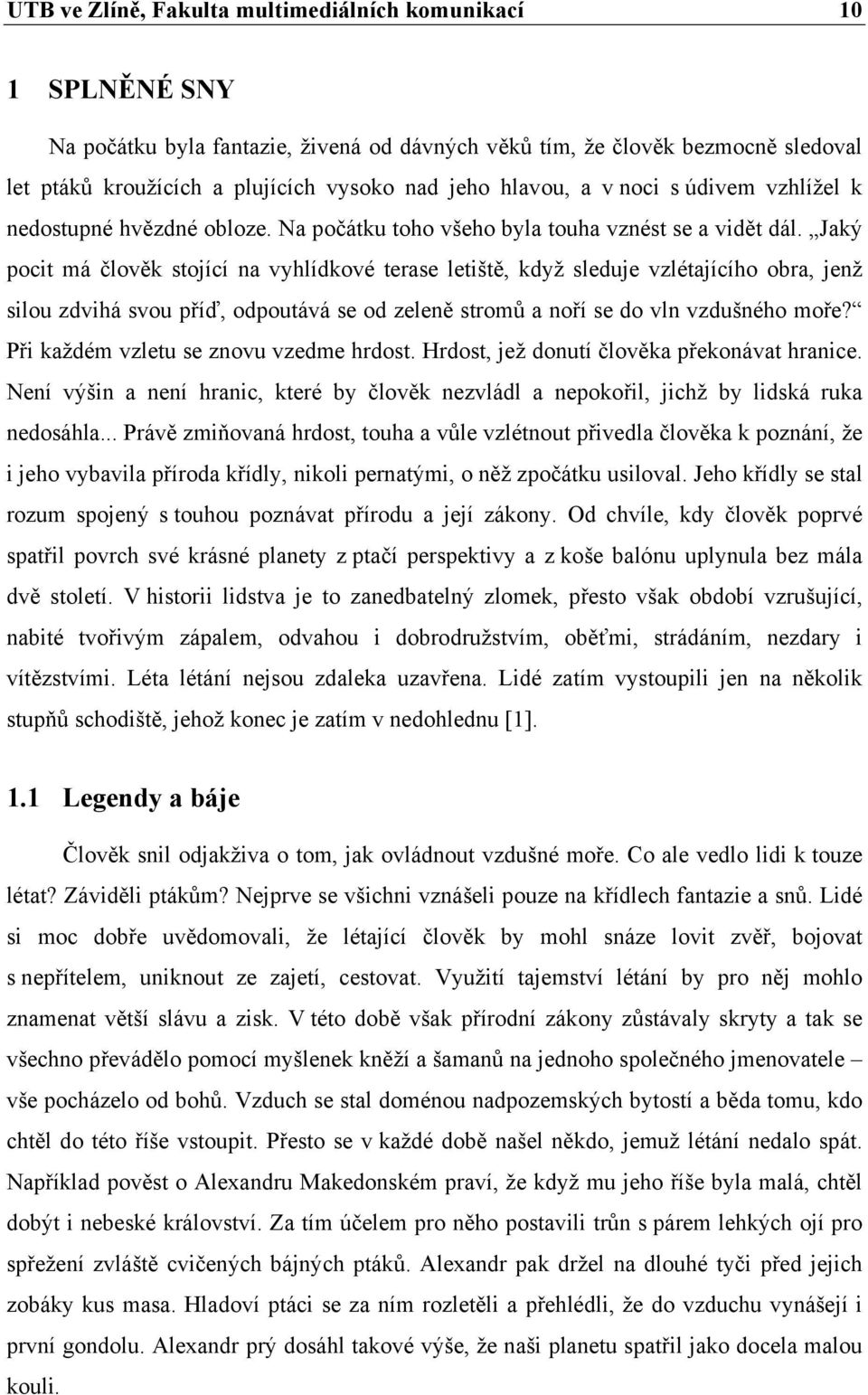 Jaký pocit má člověk stojící na vyhlídkové terase letiště, když sleduje vzlétajícího obra, jenž silou zdvihá svou příď, odpoutává se od zeleně stromů a noří se do vln vzdušného moře?