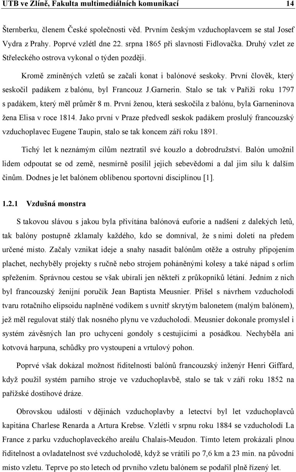 První člověk, který seskočil padákem z balónu, byl Francouz J.Garnerin. Stalo se tak v Paříži roku 1797 s padákem, který měl průměr 8 m.