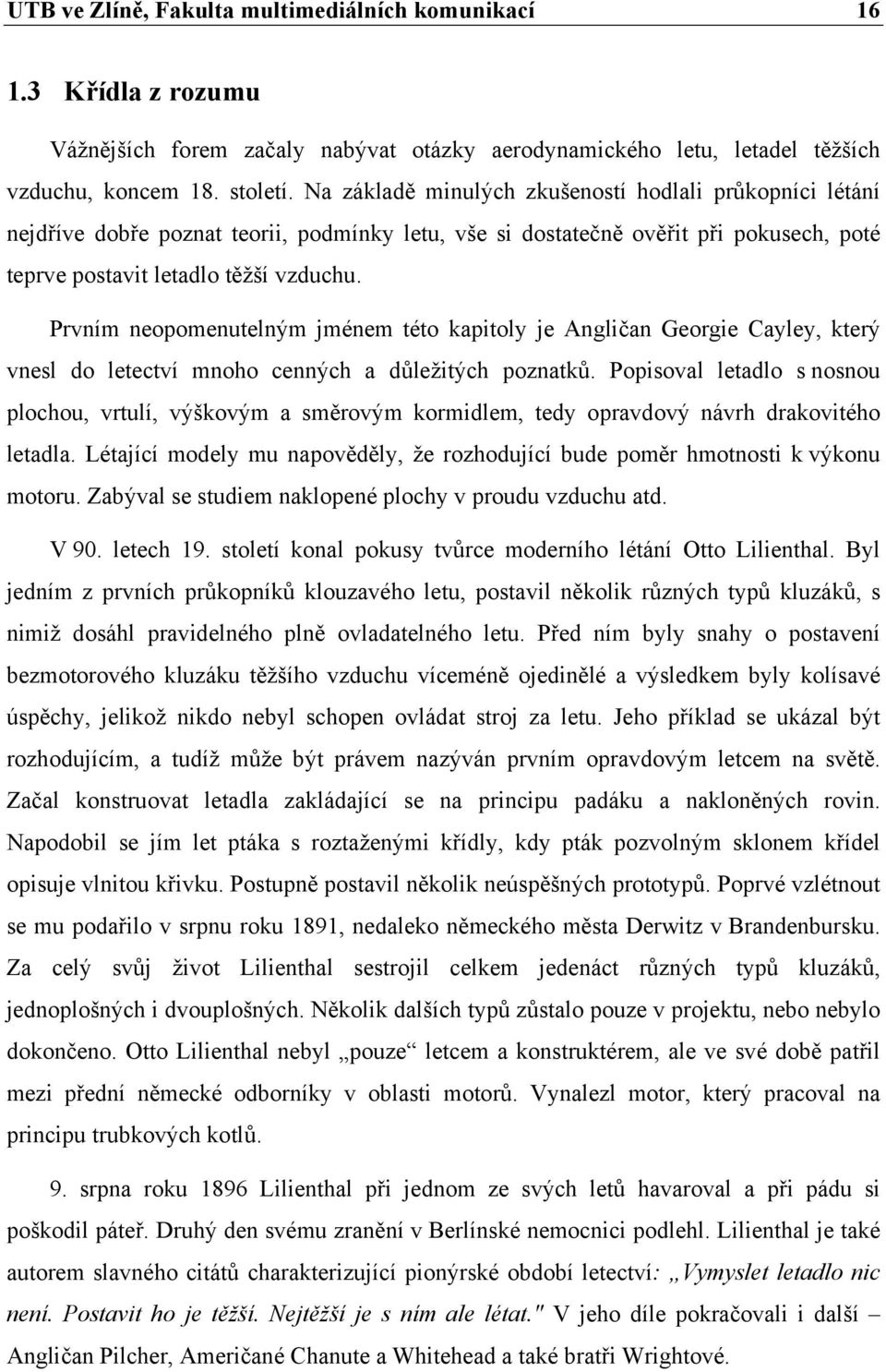 Prvním neopomenutelným jménem této kapitoly je Angličan Georgie Cayley, který vnesl do letectví mnoho cenných a důležitých poznatků.