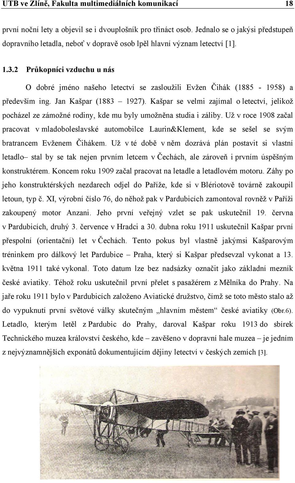 2 Průkopníci vzduchu u nás O dobré jméno našeho letectví se zasloužili Evžen Čihák (1885-1958) a především ing. Jan Kašpar (1883 1927).