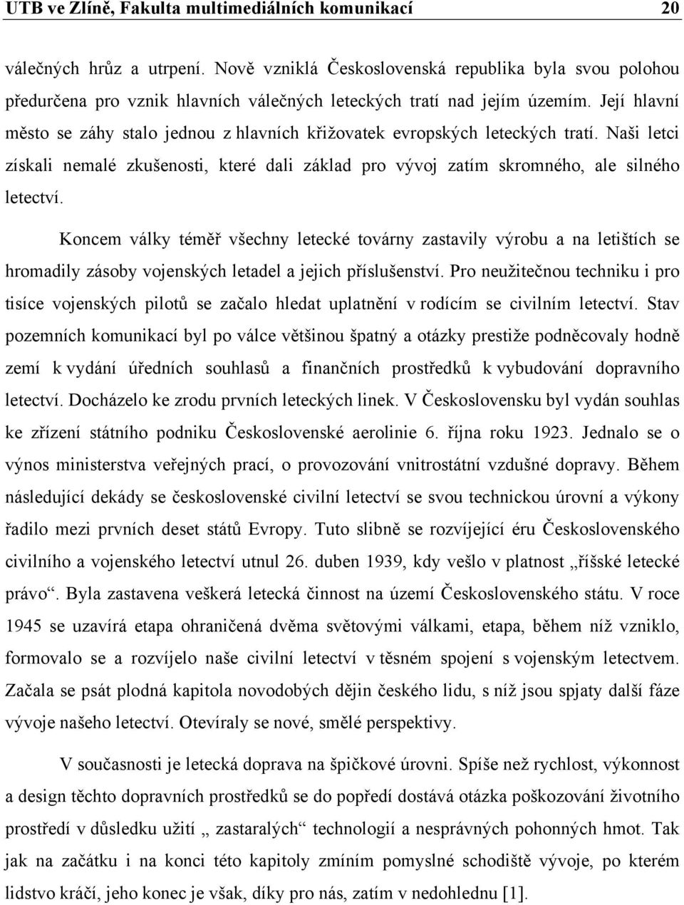 Její hlavní město se záhy stalo jednou z hlavních křižovatek evropských leteckých tratí. Naši letci získali nemalé zkušenosti, které dali základ pro vývoj zatím skromného, ale silného letectví.