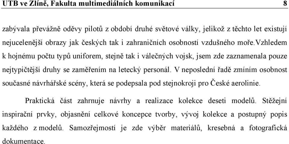 vzhledem k hojnému počtu typů uniforem, stejně tak i válečných vojsk, jsem zde zaznamenala pouze nejtypičtější druhy se zaměřením na letecký personál.