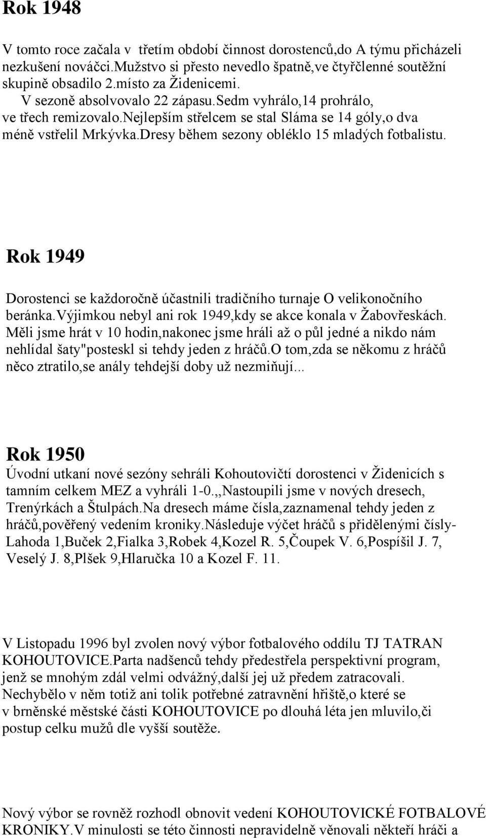 Rok 1949 Dorostenci se kaţdoročně účastnili tradičního turnaje O velikonočního beránka.výjimkou nebyl ani rok 1949,kdy se akce konala v Ţabovřeskách.