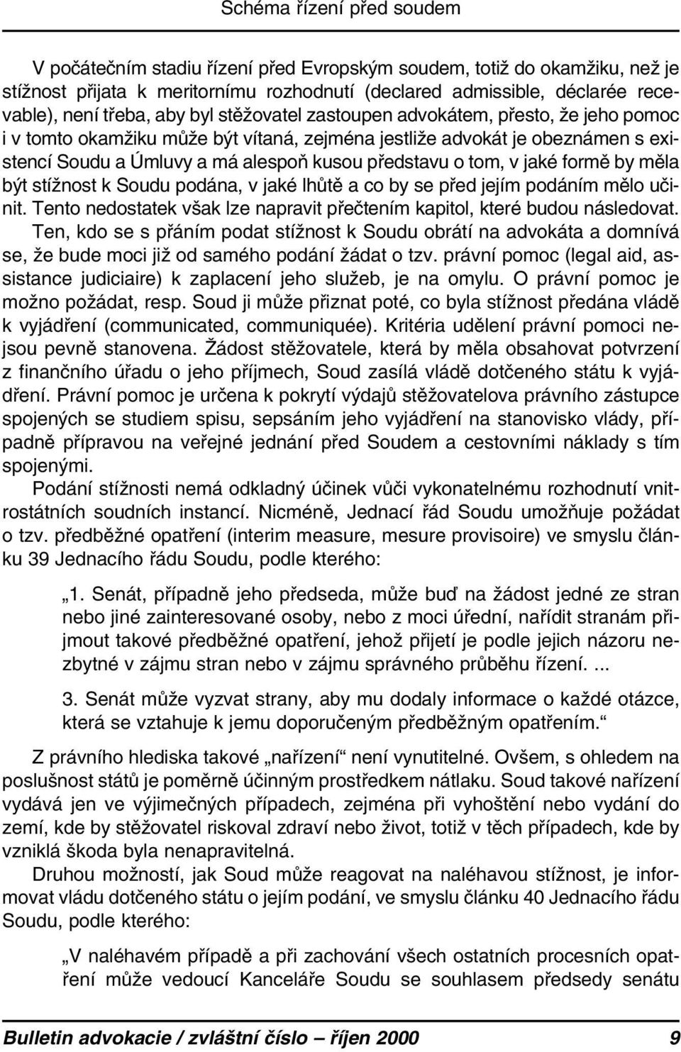 v jaké formě by měla být stížnost k Soudu podána, v jaké lhůtě a co by se před jejím podáním mělo učinit. Tento nedostatek však lze napravit přečtením kapitol, které budou následovat.