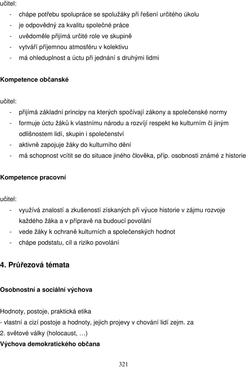 rozvíjí respekt ke kulturním či jiným odlišnostem lidí, skupin i společenství - aktivně zapojuje žáky do kulturního dění - má schopnost vcítit se do situace jiného člověka, příp.