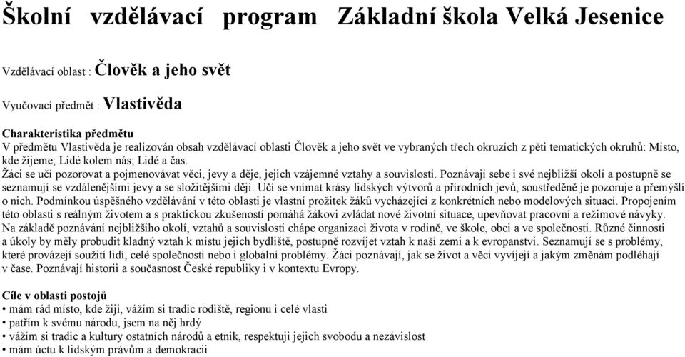 Žáci se učí pozorovat a pojmenovávat věci, jevy a děje, jejich vzájemné vztahy a souvislosti. Poznávají sebe i své nejbližší okolí a postupně se seznamují se vzdálenějšími jevy a se složitějšími ději.