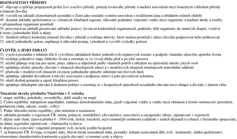 zkoumá základní společenstva ve vybraných lokalitách regionů, zdůvodní podstatné vzájemné vztahy mezi organismy a nachází shody a rozdíly v přizpůsobení organismů prostředí 50.