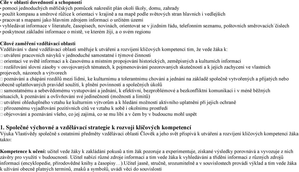 poštovních směrovacích číslech poskytnout základní informace o místě, ve kterém žijí, a o svém regionu Cílové zaměření vzdělávací oblasti Vzdělávání v dané vzdělávací oblasti směřuje k utváření a