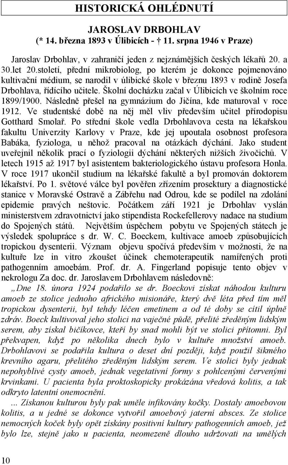 Školní docházku začal v Úlibicích ve školním roce 1899/1900. Následně přešel na gymnázium do Jičína, kde maturoval v roce 1912.