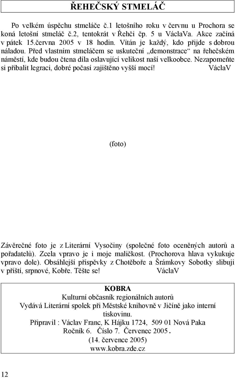 Nezapomeňte si přibalit legraci, dobré počasí zajištěno vyšší mocí! VáclaV (foto) Závěrečné foto je z Literární Vysočiny (společné foto oceněných autorů a pořadatelů).