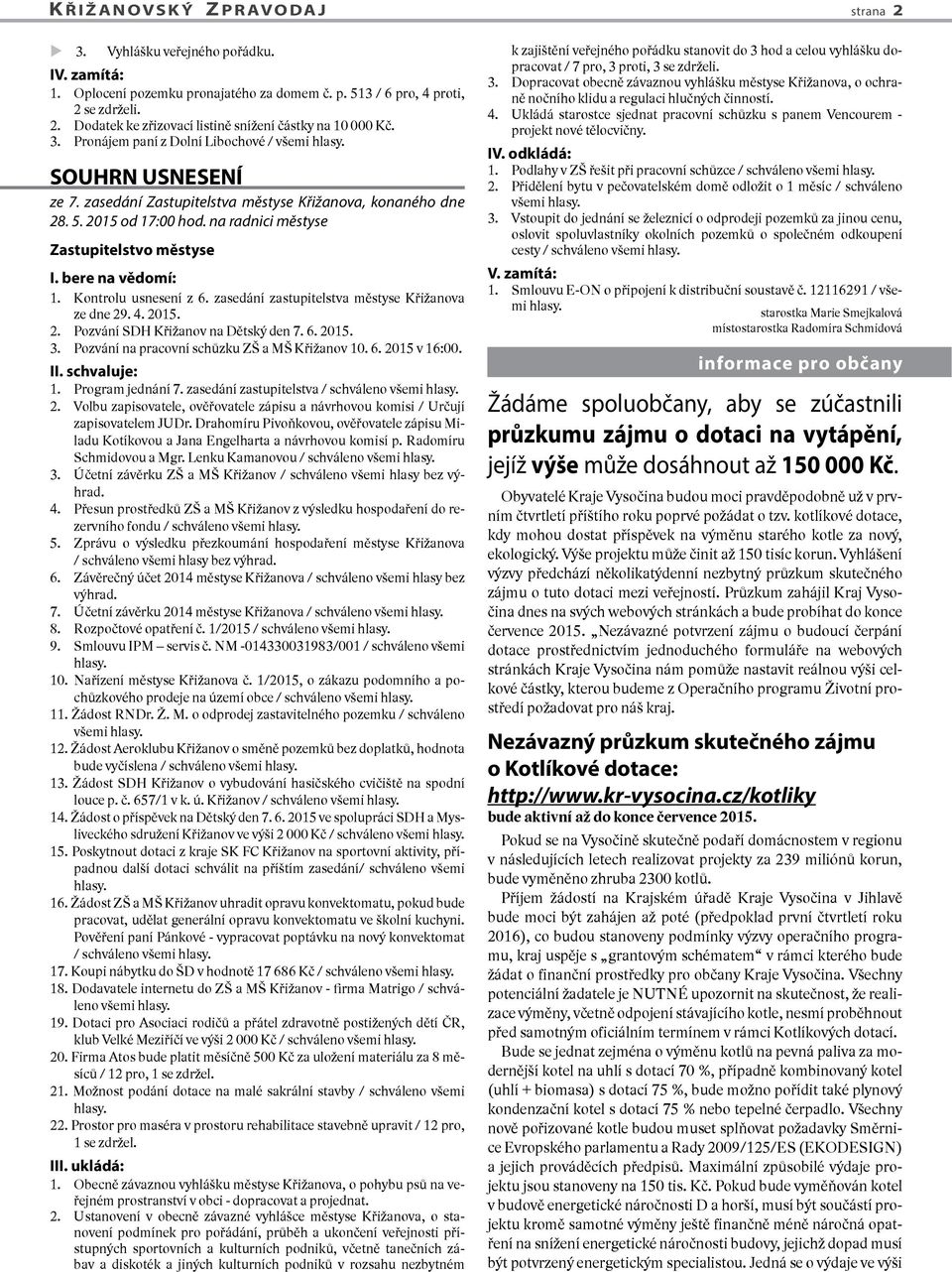 bere na vědomí: 1. Kontrolu usnesení z 6. zasedání zastupitelstva městyse Křižanova ze dne 29. 4. 2015. 2. Pozvání SDH Křižanov na Dětský den 7. 6. 2015. 3.