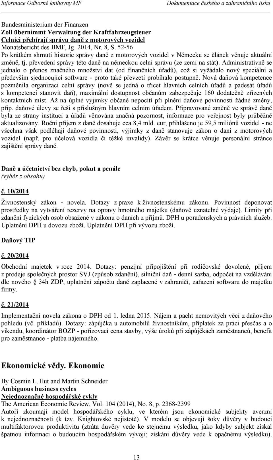 Administrativně se jednalo o přenos značného množství dat (od finančních úřadů), což si vyžádalo nový speciální a především sjednocující software - proto také převzetí probíhalo postupně.