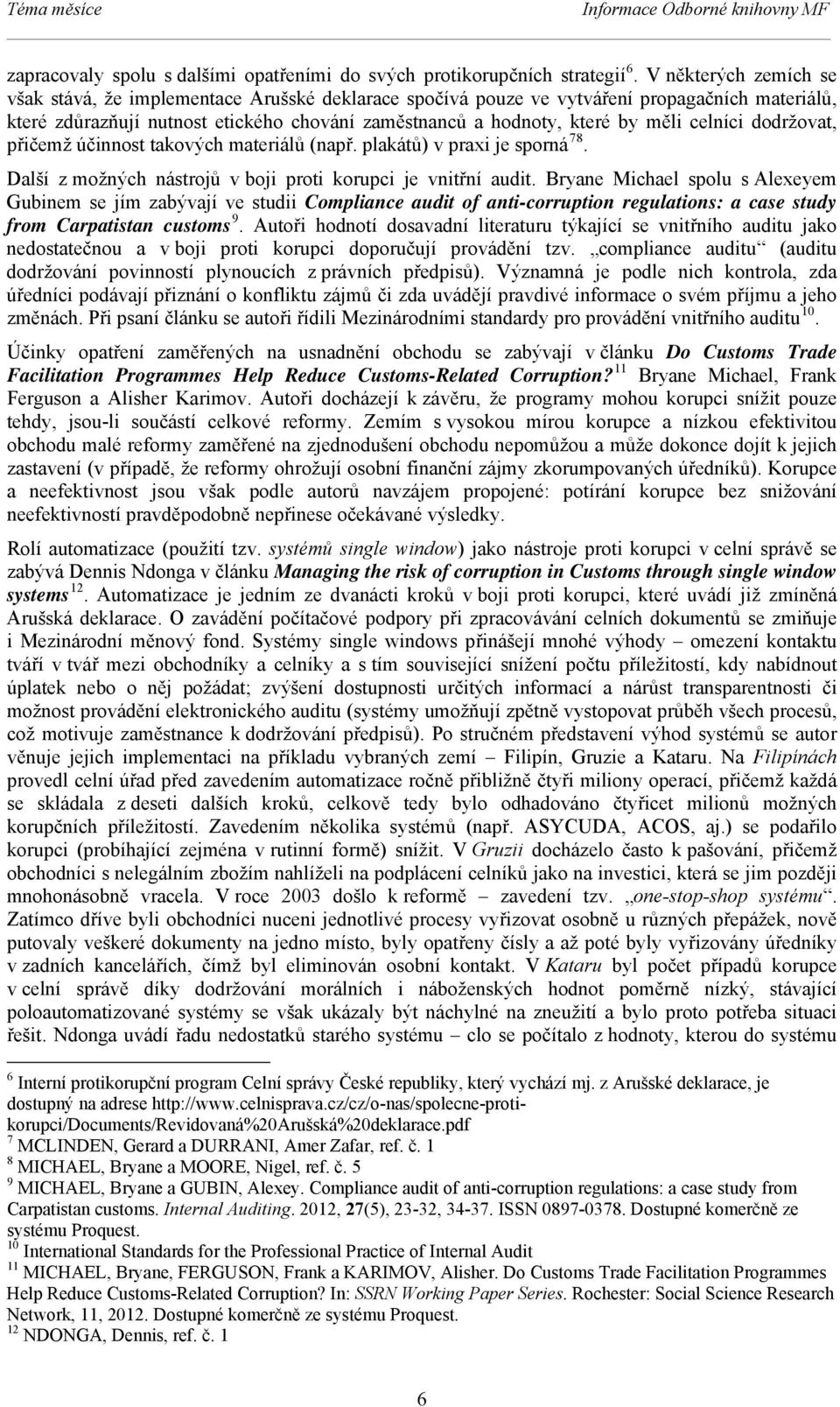 celníci dodržovat, přičemž účinnost takových materiálů (např. plakátů) v praxi je sporná 78. Další z možných nástrojů v boji proti korupci je vnitřní audit.