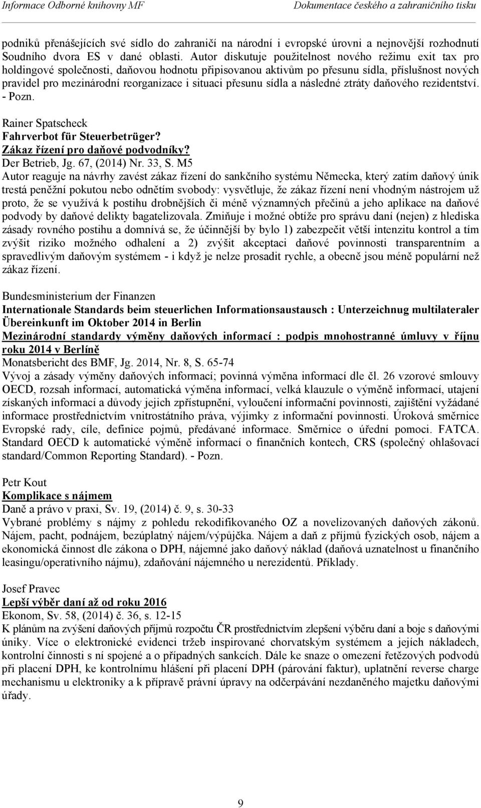 situaci přesunu sídla a následné ztráty daňového rezidentství. - Pozn. Rainer Spatscheck Fahrverbot für Steuerbetrüger? Zákaz řízení pro daňové podvodníky? Der Betrieb, Jg. 67, (2014) Nr. 33, S.