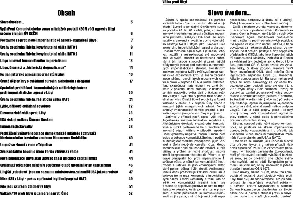 gangsterské agresi imperialistů v Libyi 16 Čtvrté dějství hry o ovládnutí surovin a obchodu s drogami 17 Společné prohlášení komunistických a dělnických stran proti imperialistické agresi v Libyi 20