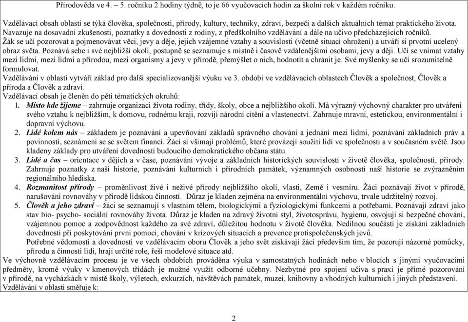 Navazuje na dosavadní zkušenosti, poznatky a dovednosti z rodiny, z předškolního vzdělávání a dále na učivo předcházejících ročníků.