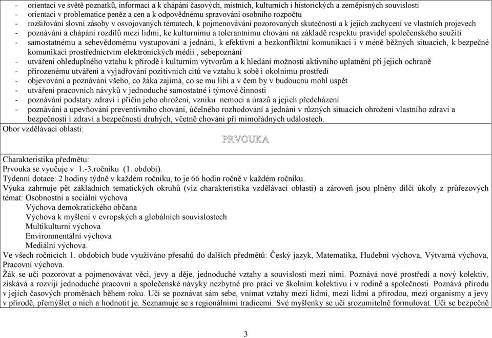 kulturnímu a tolerantnímu chování na základě respektu pravidel společenského soužití - samostatnému a sebevědomému vystupování a jednání, k efektivní a bezkonfliktní komunikaci i v méně běžných