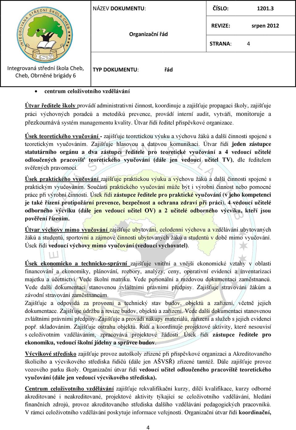 Úsek teoretického vyučování - zajišťuje teoretickou výuku a výchovu žáků a další činnosti spojené s teoretickým vyučováním. Zajišťuje hlasovou a datovou komunikaci.