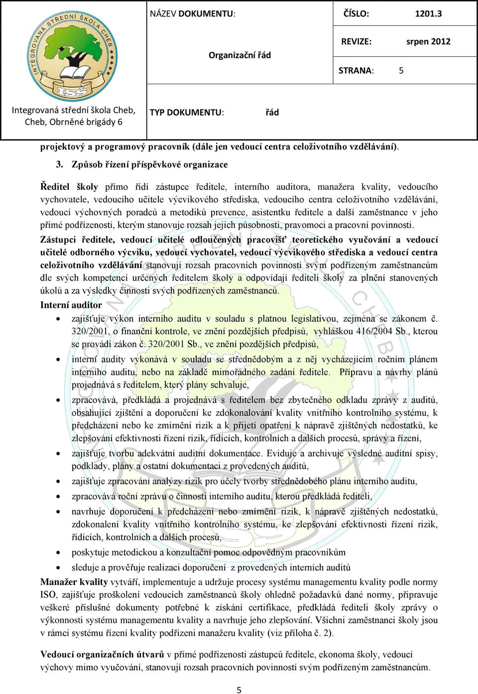 celoživotního vzdělávání, vedoucí výchovných poradců a metodiků prevence, asistentku ředitele a další zaměstnance v jeho přímé podřízenosti, kterým stanovuje rozsah jejich působnosti, pravomoci a