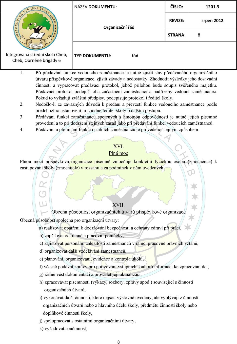 Předávací protokol podepíší oba zúčastnění zaměstnanci a nadřízený vedoucí zaměstnanec. Pokud to vyžadují zvláštní předpisy, podepisuje protokol i ředitel školy. 2.