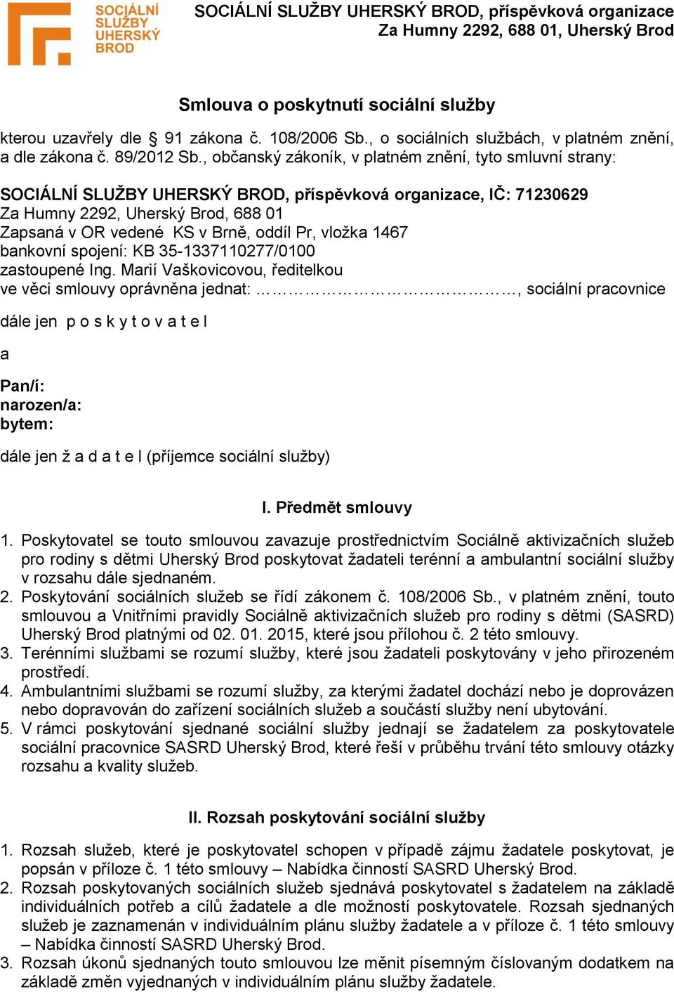 , občanský zákoník, v platném znění, tyto smluvní strany: SOCIÁLNÍ SLUŽBY UHERSKÝ BROD, příspěvková organizace, IČ: 71230629 Za Humny 2292, Uherský Brod, 688 01 Zapsaná v OR vedené KS v Brně, oddíl