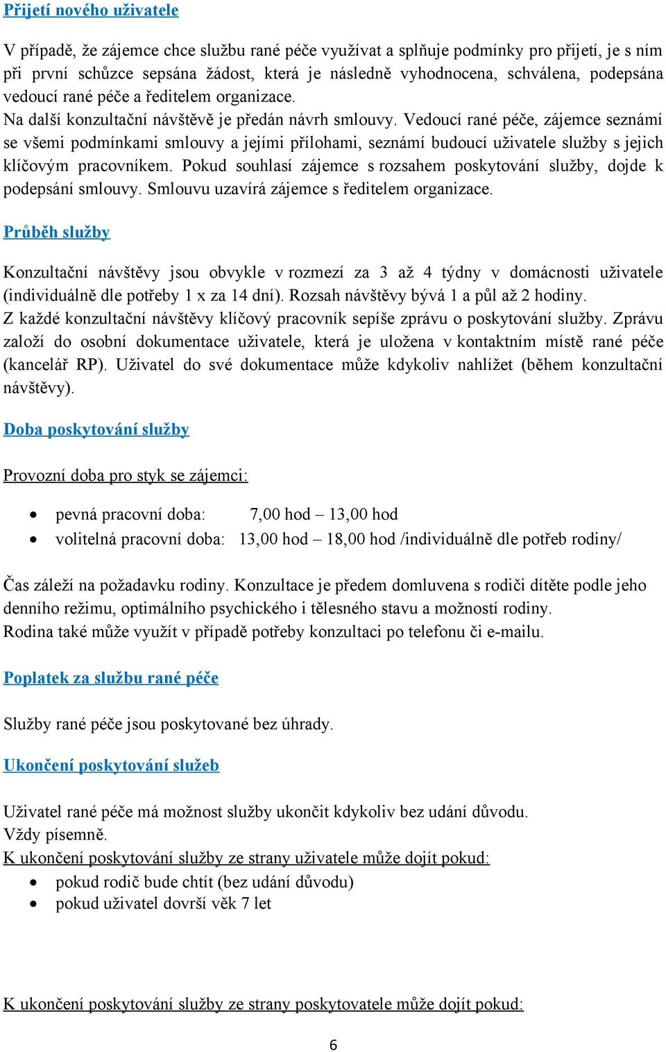 Vedoucí rané péče, zájemce seznámí se všemi podmínkami smlouvy a jejími přílohami, seznámí budoucí uživatele služby s jejich klíčovým pracovníkem.