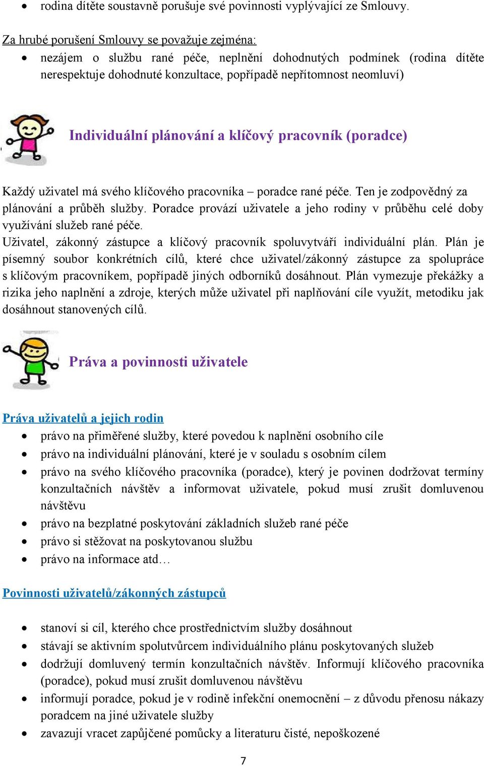 Individuální plánování a klíčový pracovník (poradce) Každý uživatel má svého klíčového pracovníka poradce rané péče. Ten je zodpovědný za plánování a průběh služby.