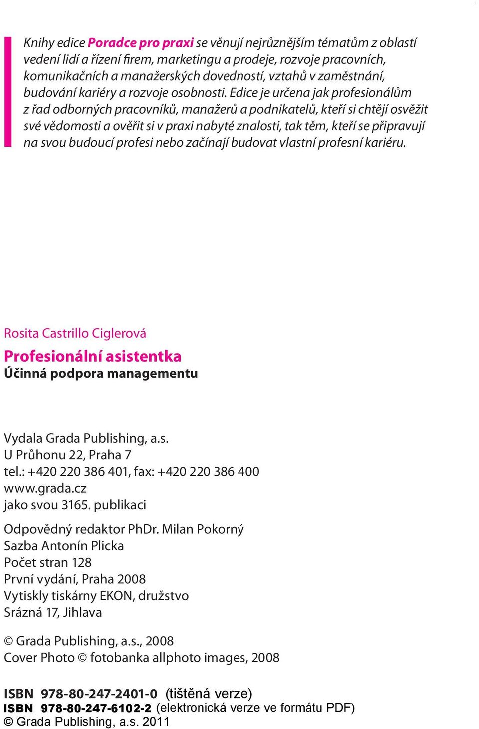 Edice je určena jak profesionálům z řad odborných pracovníků, manažerů a podnikatelů, kteří si chtějí osvěžit své vědomosti a ověřit si v praxi nabyté znalosti, tak těm, kteří se připravují na svou