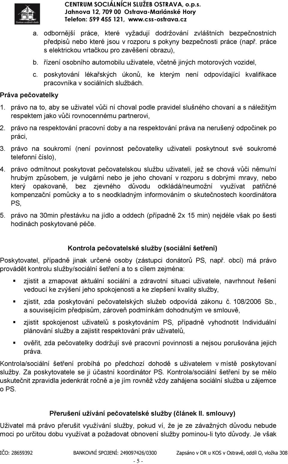 řízení sbníh autmbilu uživatele, včetně jiných mtrvých vzidel, c. pskytvání lékařských úknů, ke kterým není dpvídající kvalifikace pracvníka v sciálních službách. 1.