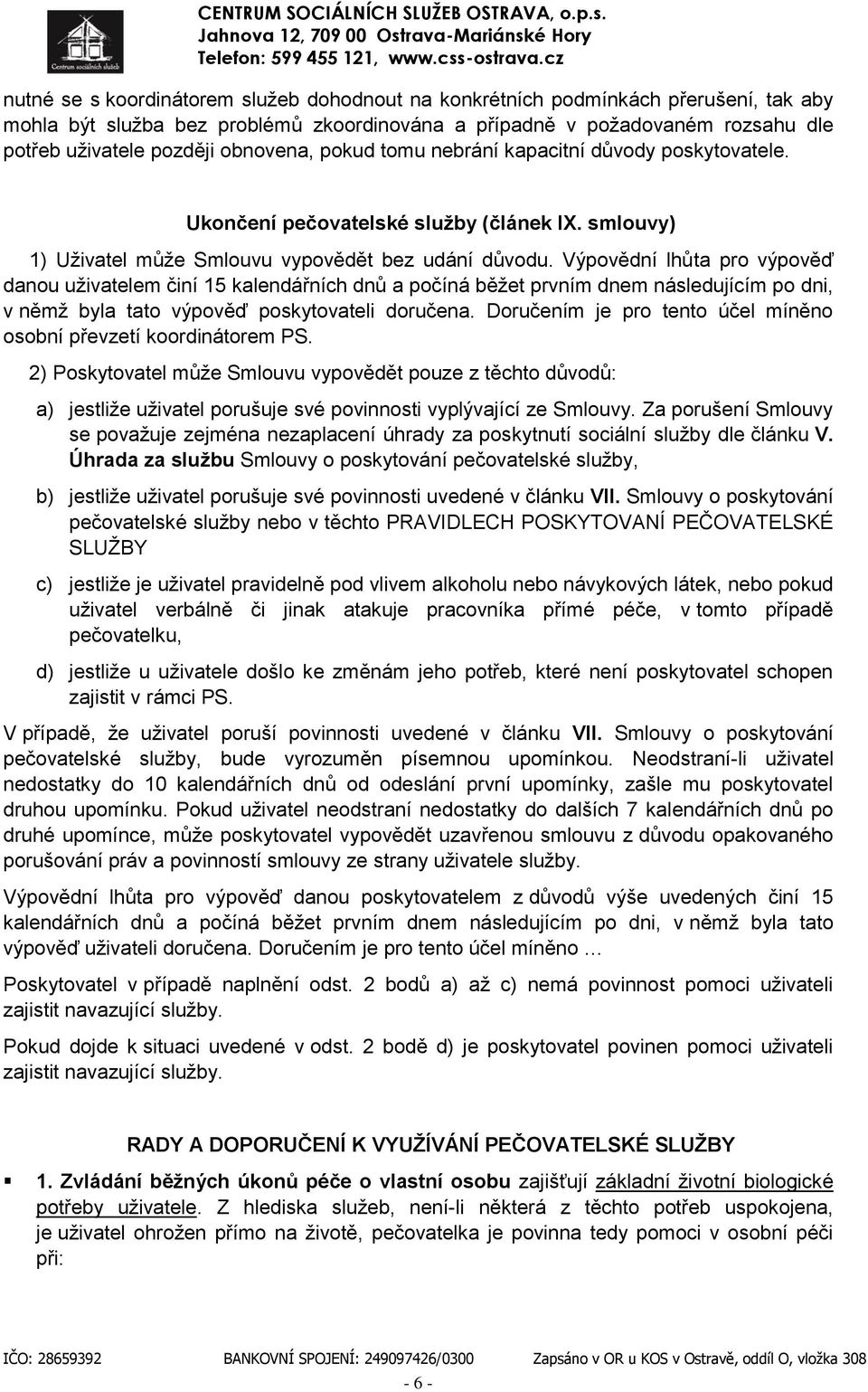 nebrání kapacitní důvdy pskytvatele. Uknčení pečvatelské služby (článek IX. smluvy) 1) Uživatel může Smluvu vypvědět bez udání důvdu.