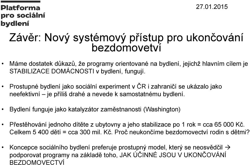 bydlení, fungují. Prostupné bydlení jako sociální experiment v ČR i zahraničí se ukázalo jako neefektivní je příliš drahé a nevede k samostatnému bydlení.