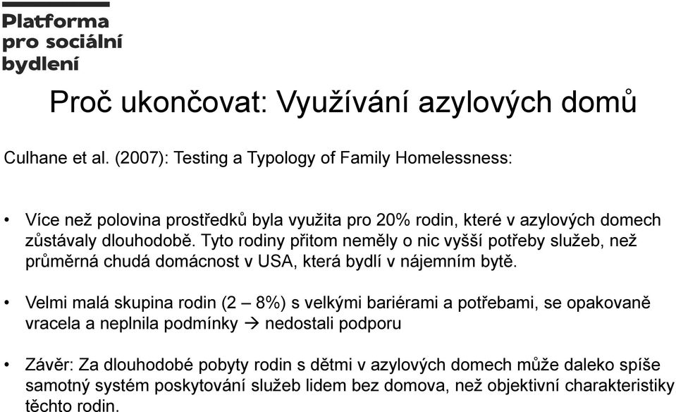 Tyto rodiny přitom neměly o nic vyšší potřeby služeb, než průměrná chudá domácnost v USA, která bydlí v nájemním bytě.