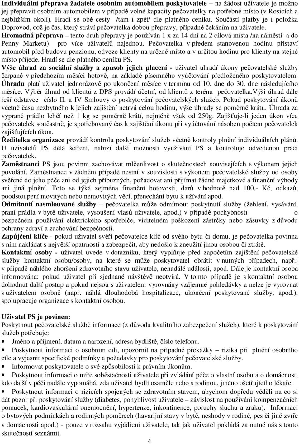 Hromadná přeprava tento druh přepravy je používán 1 x za 14 dní na 2 cílová místa /na náměstí a do Penny Marketu) pro více uživatelů najednou.