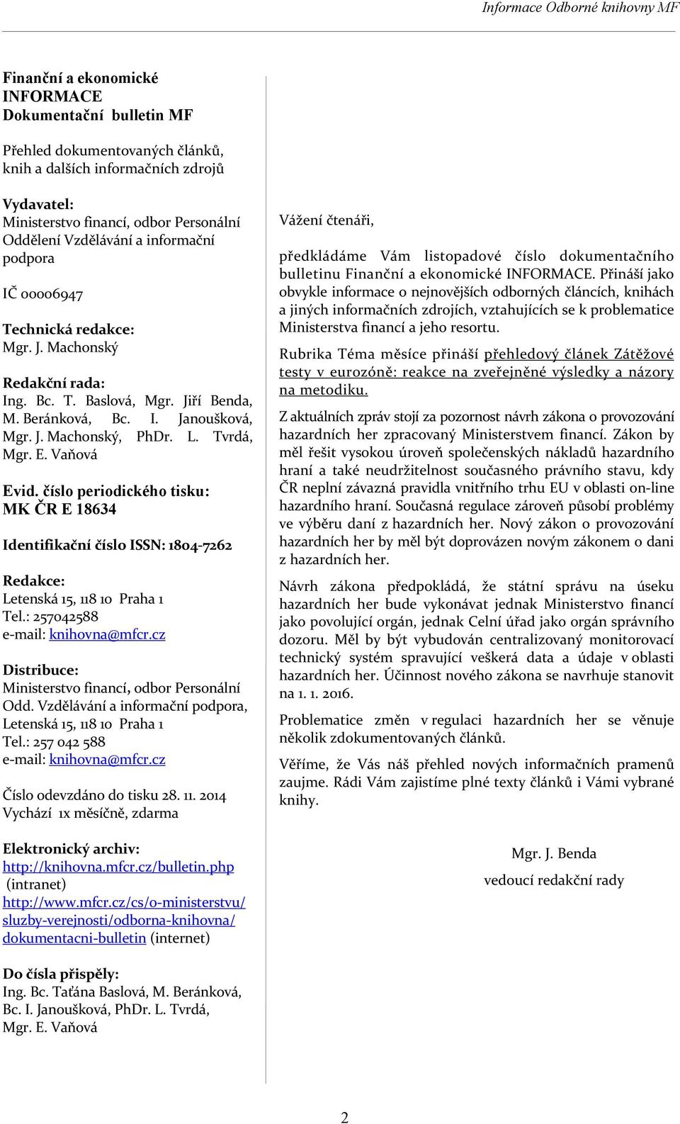 Vaňová Evid. číslo periodického tisku: MK ČR E 18634 Identifikační číslo ISSN: 1804-7262 Redakce: Letenská 15, 118 10 Praha 1 Tel.: 257042588 e-mail: knihovna@mfcr.