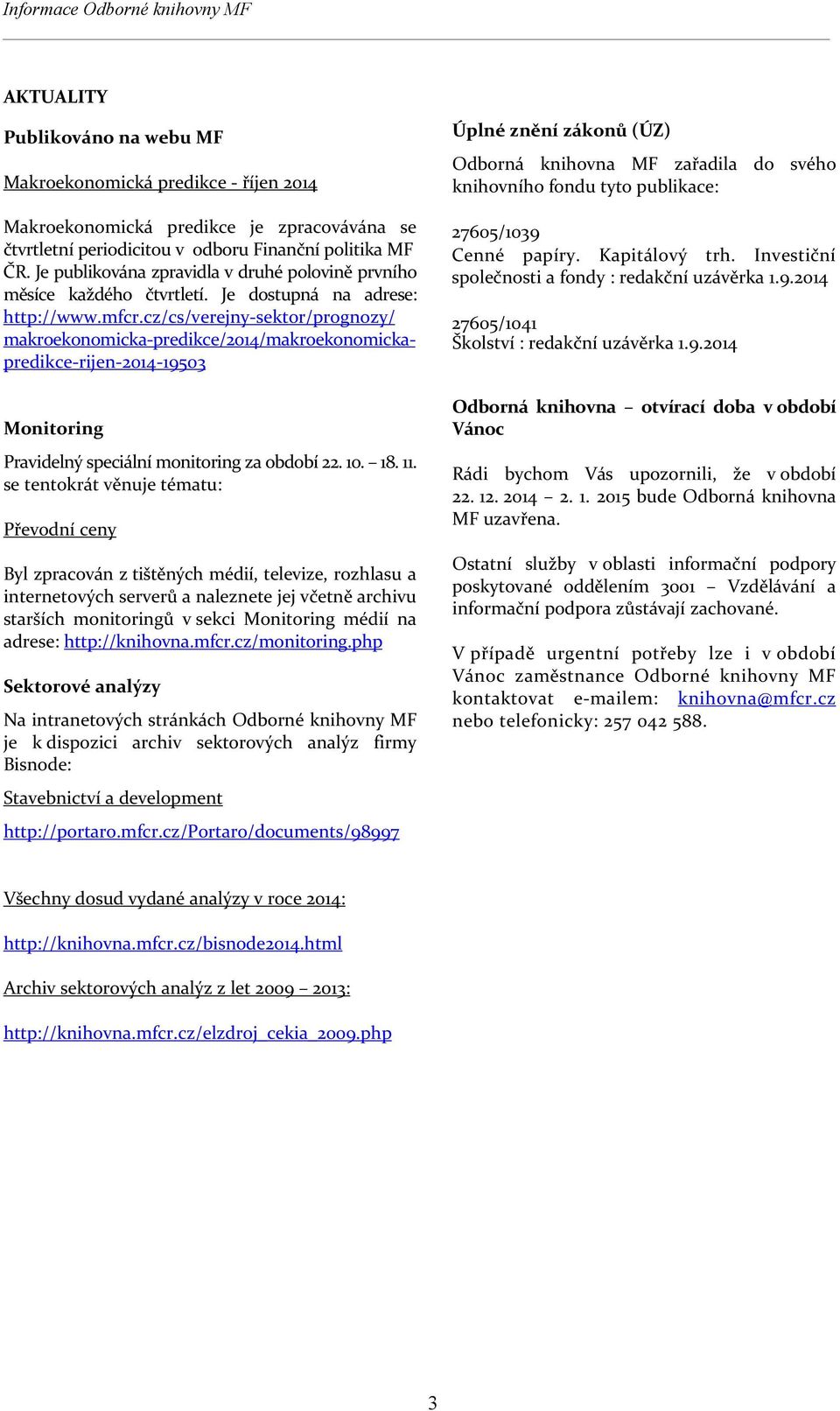 cz/cs/verejny-sektor/prognozy/ makroekonomicka-predikce/2014/makroekonomickapredikce-rijen-2014-19503 Monitoring Pravidelný speciální monitoring za období 22. 10. 18. 11.