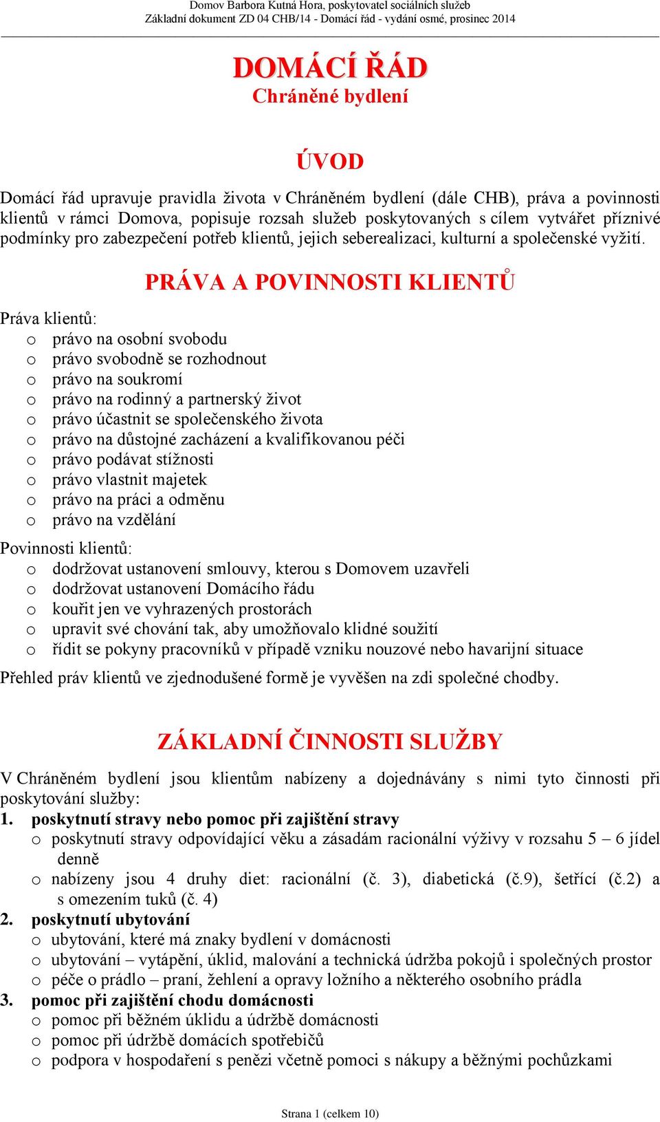 PRÁVA A POVINNOSTI KLIENTŮ Práva klientů: o právo na osobní svobodu o právo svobodně se rozhodnout o právo na soukromí o právo na rodinný a partnerský život o právo účastnit se společenského života o