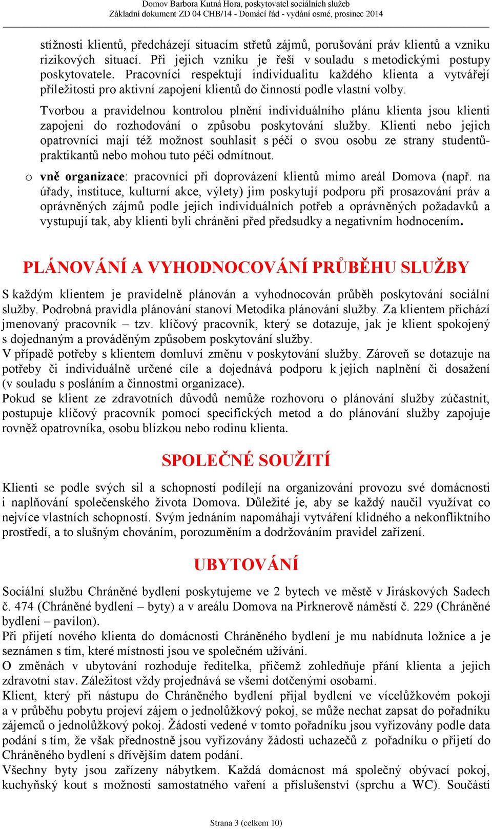 Tvorbou a pravidelnou kontrolou plnění individuálního plánu klienta jsou klienti zapojeni do rozhodování o způsobu poskytování služby.