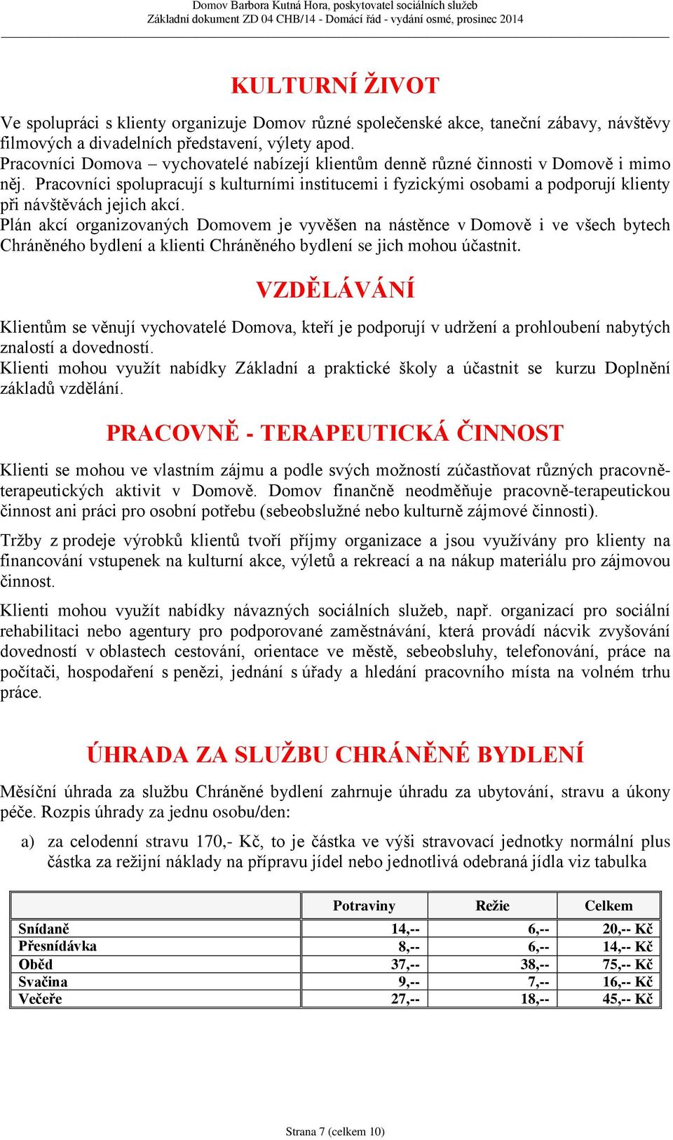 Pracovníci spolupracují s kulturními institucemi i fyzickými osobami a podporují klienty při návštěvách jejich akcí.