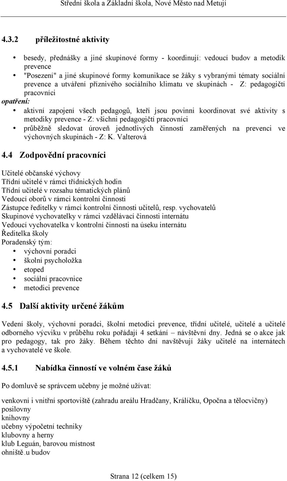 Z: všichni pedagogičtí pracovníci průběžně sledovat úroveň jednotlivých činností zaměřených na prevenci ve výchovných skupinách - Z: K. Valterová 4.