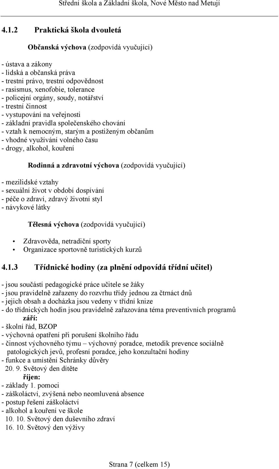 drogy, alkohol, kouření Rodinná a zdravotní výchova (zodpovídá vyučující) - mezilidské vztahy - sexuální život v období dospívání - péče o zdraví, zdravý životní styl - návykové látky Tělesná výchova