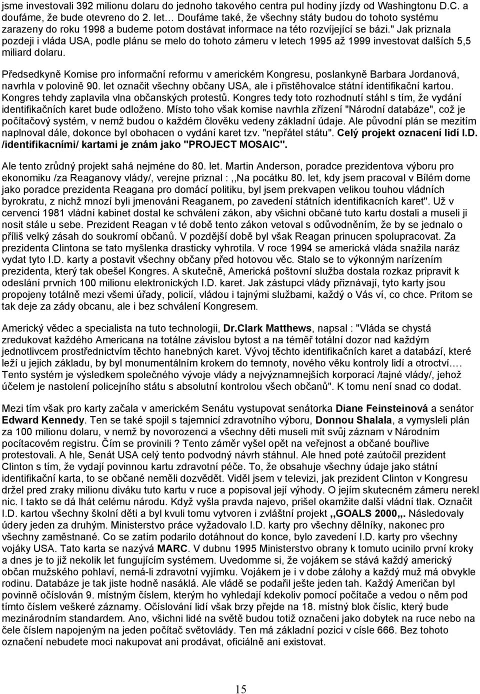 " Jak priznala pozdeji i vláda USA, podle plánu se melo do tohoto zámeru v letech 1995 až 1999 investovat dalších 5,5 miliard dolaru.