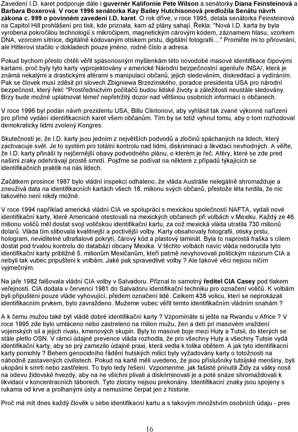 karet. O rok dříve, v roce 1995, delala senátorka Feinsteinová na Capitol Hill prohlášení pro tisk, kde priznala, kam až plány sahají. Řekla: "Nová I.D.