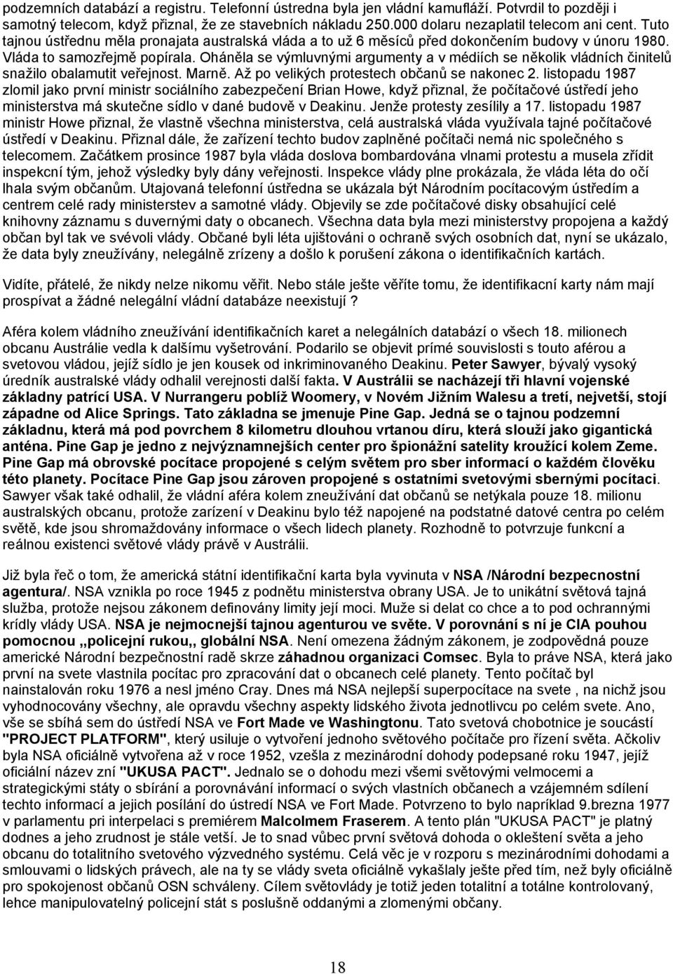 Oháněla se výmluvnými argumenty a v médiích se několik vládních činitelů snažilo obalamutit veřejnost. Marně. Až po velikých protestech občanů se nakonec 2.