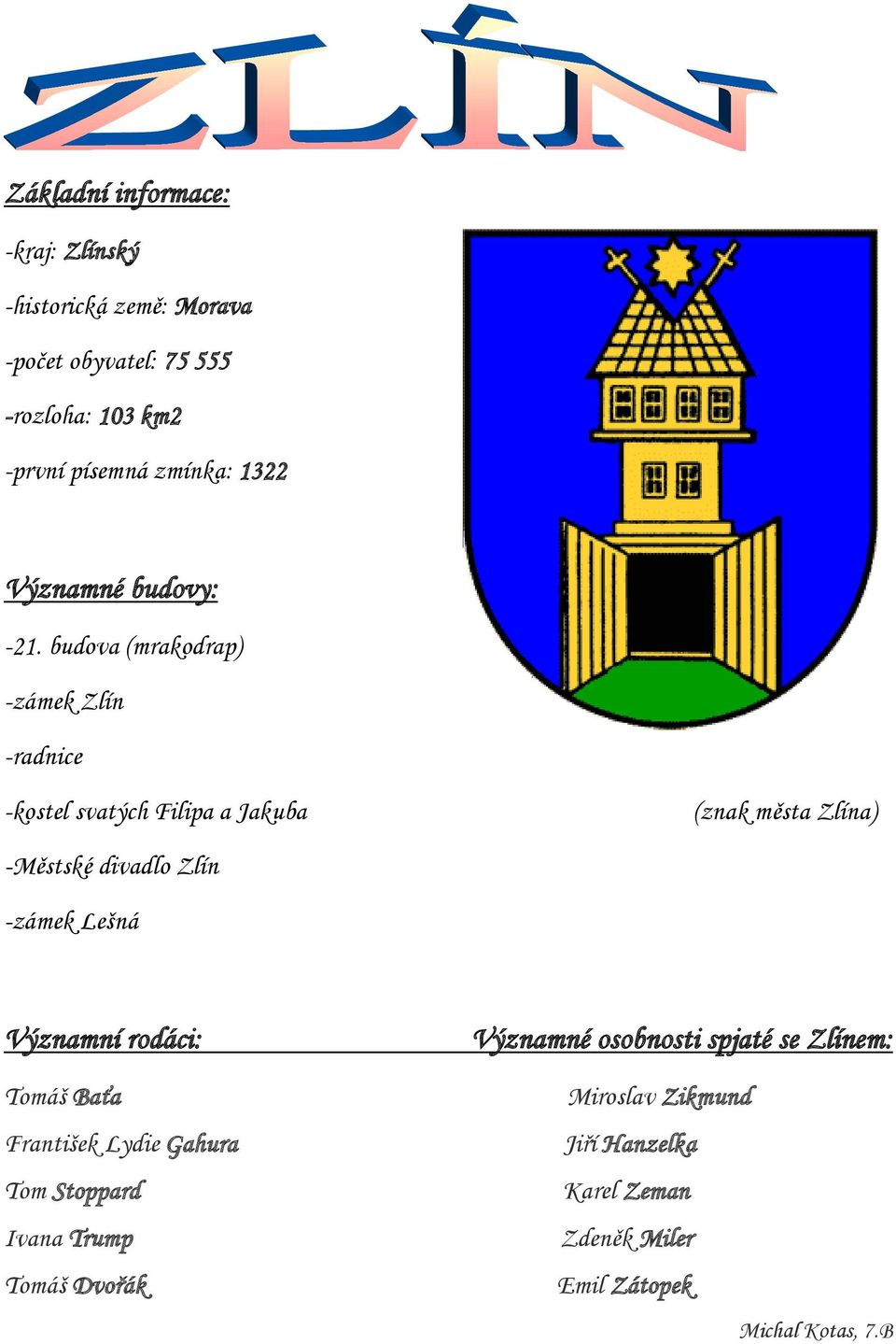 budova (mrakodrap) -zámek Zlín -radnice -kostel svatých Filipa a Jakuba (znak města Zlína) -Městské divadlo Zlín -zámek