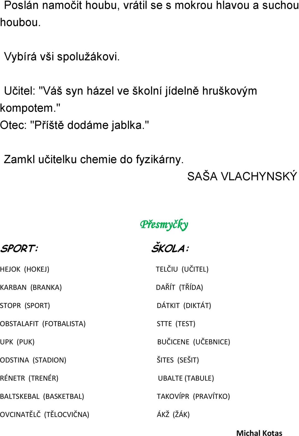 SAŠA VLACHYNSKÝ Přesmyčky SPORT: HEJOK (HOKEJ) KARBAN (BRANKA) STOPR (SPORT) OBSTALAFIT (FOTBALISTA) UPK (PUK) ODSTINA (STADION) RÉNETR