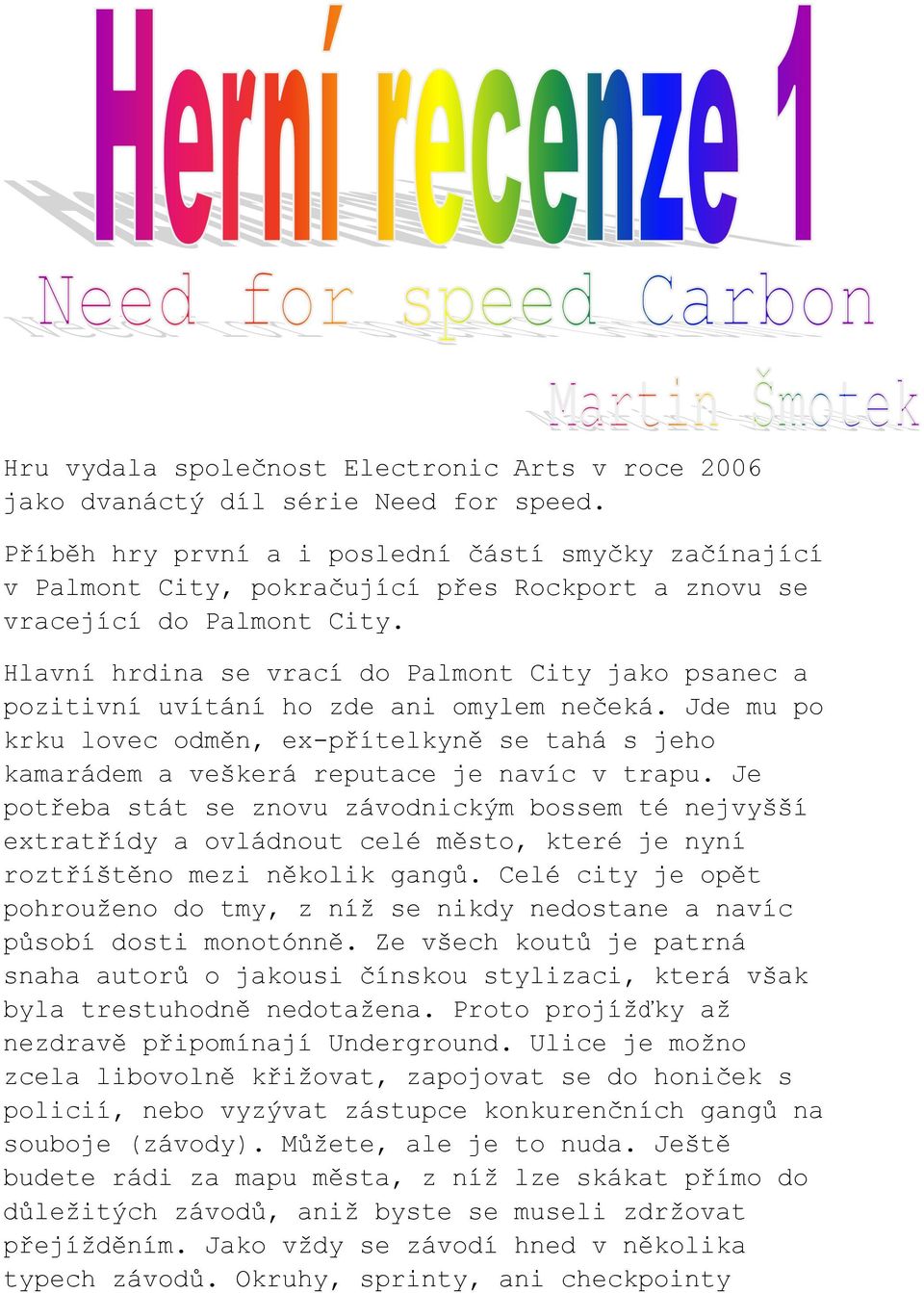 Hlavní hrdina se vrací do Palmont City jako psanec a pozitivní uvítání ho zde ani omylem nečeká. Jde mu po krku lovec odměn, ex-přítelkyně se tahá s jeho kamarádem a veškerá reputace je navíc v trapu.