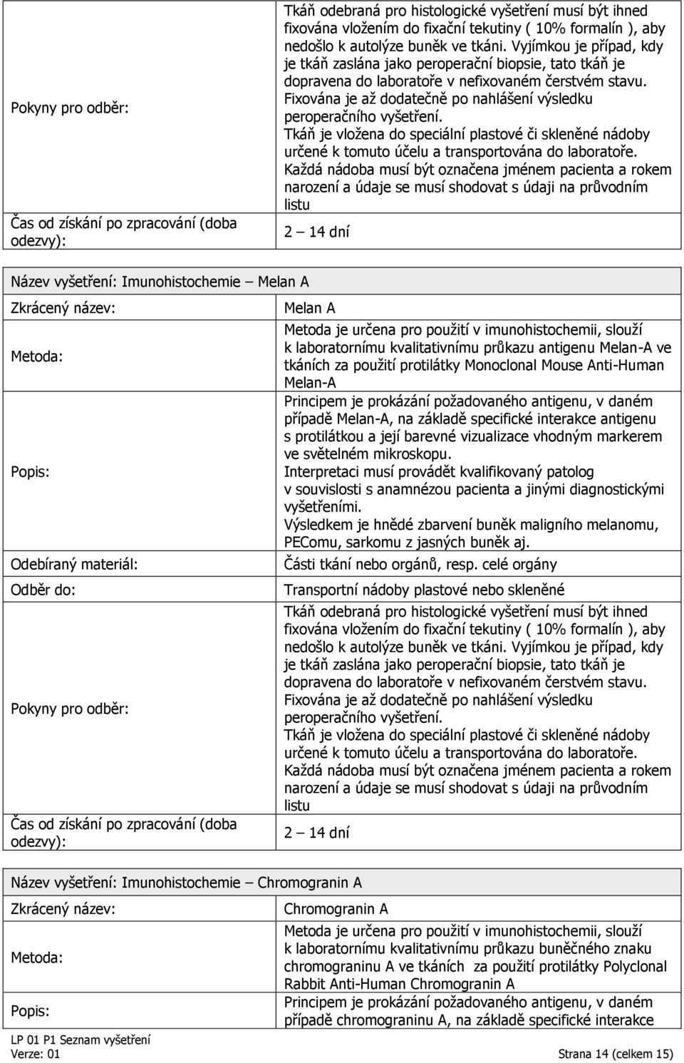 Výsledkem je hnědé zbarvení buněk maligního melanomu, PEComu, sarkomu z jasných buněk aj.