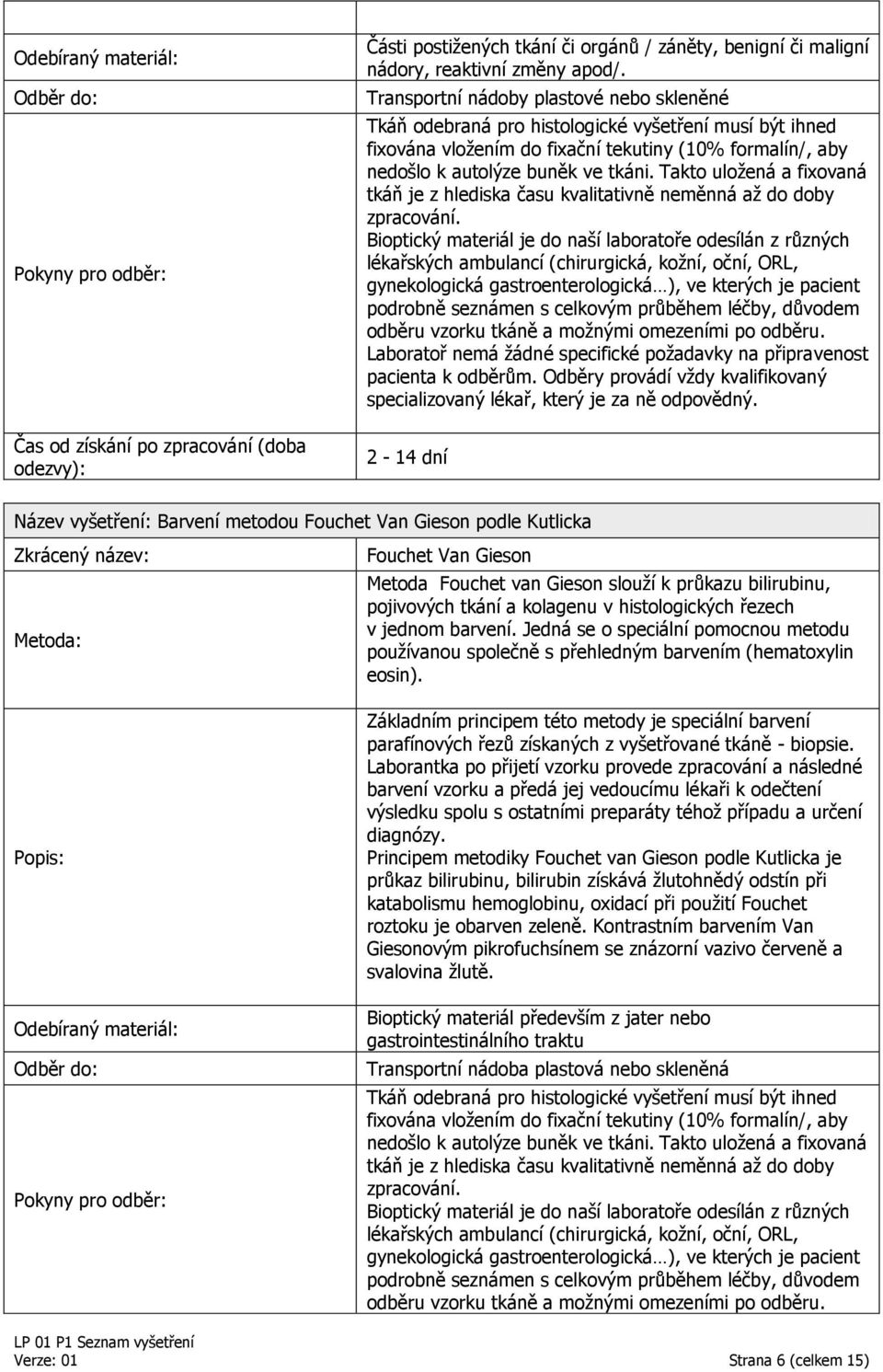 Bioptický materiál je do naší laboratoře odesílán z různých lékařských ambulancí (chirurgická, kožní, oční, ORL, gynekologická gastroenterologická ), ve kterých je pacient podrobně seznámen s