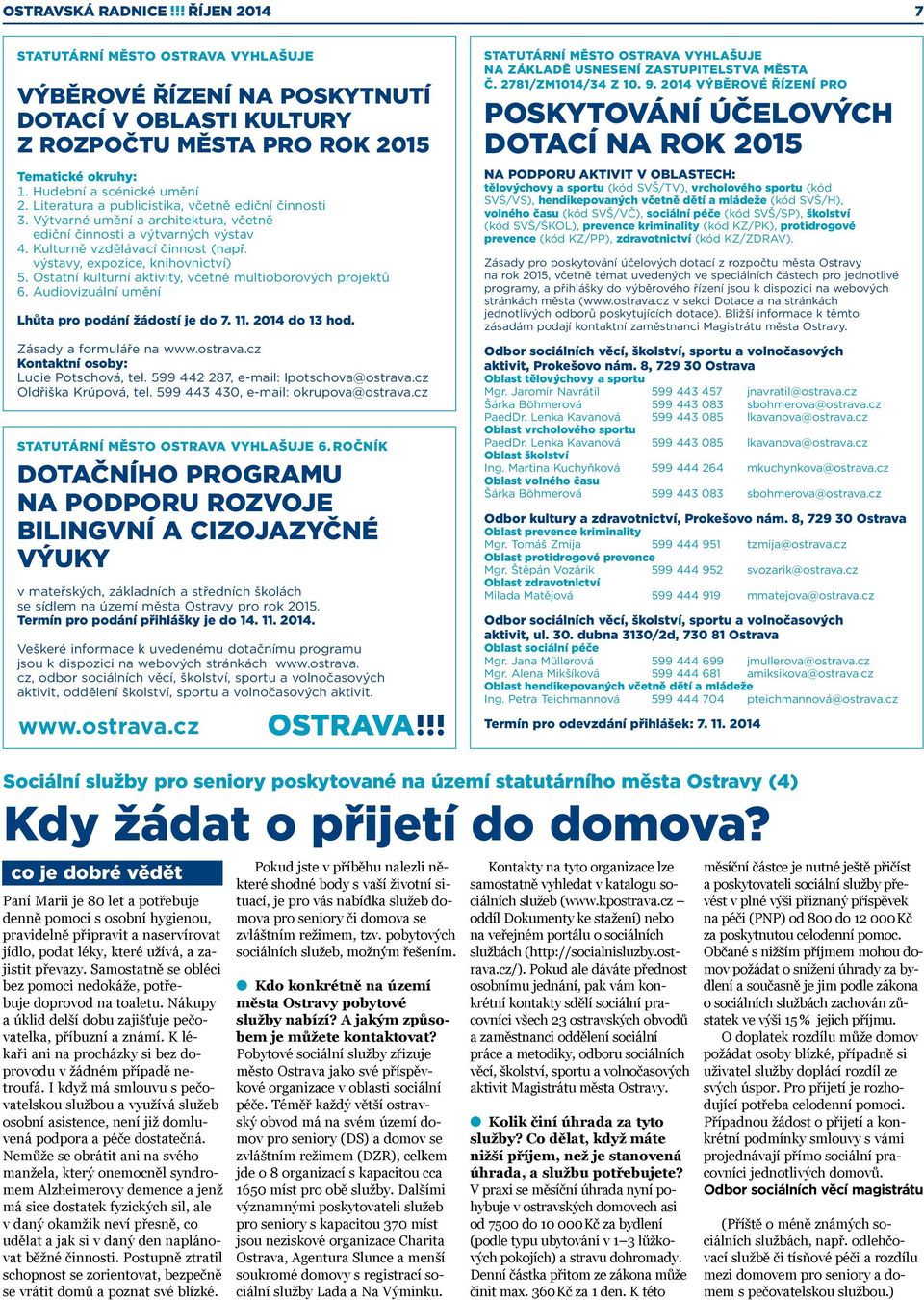 Ostatní kulturní aktivity, včetně multioborových projektů 6. Audiovizuální umění Lhůta pro podání žádostí je do 7. 11. 2014 do 13 hod. Zásady a formuláře na www.ostrava.