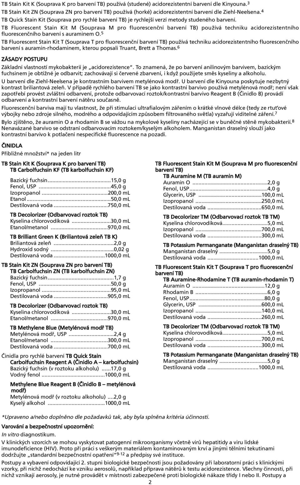 acidorezistentního fluorescenèního barvení s auraminem O 5 TB Fluorescent Stain Kit T (Souprava T pro fluorescenèní barvení TB) používá techniku acidorezistentního fluorescenèního barvení s